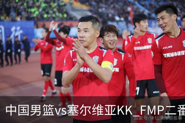 中国男篮vs塞尔维亚KK FMP二番战名单：徐昕庞峥麟领衔 杨曦皓在列